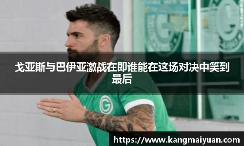 戈亚斯与巴伊亚激战在即谁能在这场对决中笑到最后